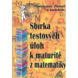 Sbírka testových úloh k maturitě z matematiky - Jaroslav Zhouf