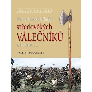 Zbraně a bojové techniky středověkých válečníků 1000-1500 n. l. - Martin J. Dougherty