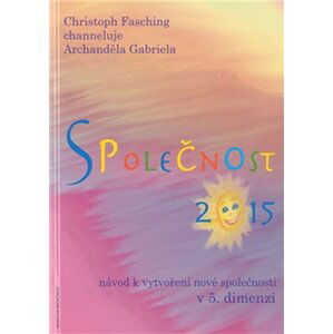 Společnost 2015 - Návod k vytvoření nové společnosti v 5. dimenzi - Christoph Fasching