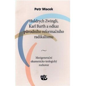 Huldrych Zwingli, Karl Barth a odkaz původního reformačního radikalismu - Petr Macek