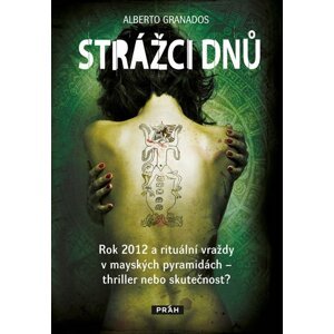 Strážci dnů - Rok 2012 a rituální vraždy v mayských pyramidách – thriller nebo skutečnost? - Alberto Granados