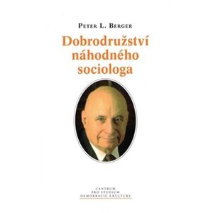 Dobrodružství náhodného sociologa - Jak vysvětlit svět, a přitom nenudit - Peter Ludwig Berger