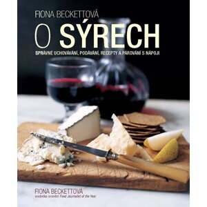 O sýrech - Správné uchovávání, podávání, recepty a párování s nápoji - Fiona Beckett