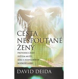 Cesta nespoutané ženy - Průvodce ženy světem mužů, sexu a nejhlubších rozkoší lásky, 1.  vydání - David Deida