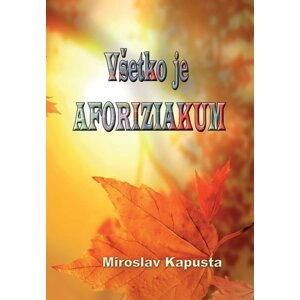 Všetko je aforiziakum (slovensky) - MIroslav Kapusta