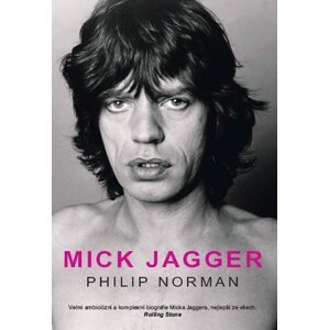 Mick Jagger - Velmi ambiciózní a komplexní biografie Micka Jaggera, nejlepší ze všech - Philip Norman