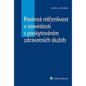 Povinná mlčenlivost v souvislosti s poskytováním zdravotních služeb - Pavel Uherek