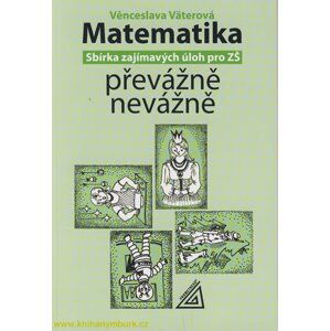 Matematika převážně nevážně - sbírka zajímavých úloh pro ZŠ - Věra Väterová