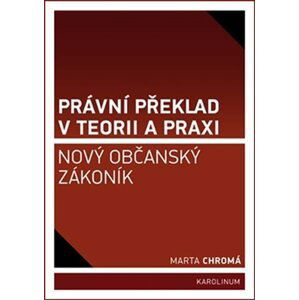 Právní překlad v teorii a praxi: Nový občanský zákoník, 1.  vydání - Marta Chromá