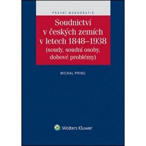 Soudnictví v českých zemích v letetch 1848-1938 (Soudy, soudní osoby, dobové problémy) - Michal Princ