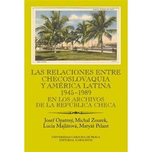 Las relaciones entre Checoslovaquia y América Latina 1945-1989 - Josef Opatrný