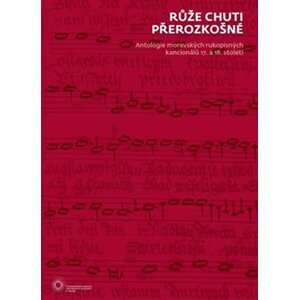 Růže chuti přerozkošné - Antologie moravských rukopisných kancionálů 17. a 18. století - Šárka Hálečková