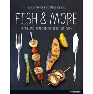 Fish & More: Fish and Seafood to Grill or Cook -  Valéry Drouet