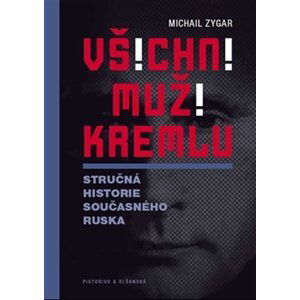 Všichni muži Kremlu - Stručná historie dnešního Ruska - Michail Zygar