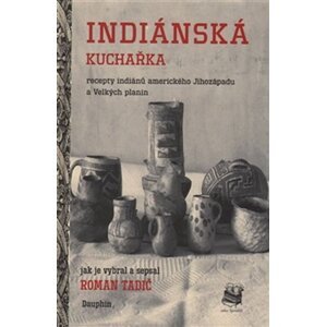 Indiánská kuchařka - Recepty indiánů amerického Jihozápadu a Velkých planin - Roman Tadič