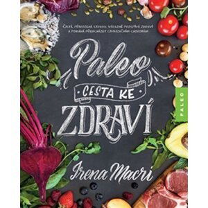 Paleo, cesta ke zdraví - Čistá, přirozená strava: výrazně prospívá zdraví a pomáhá předcházet civilizačním chorobám - Irena Macri