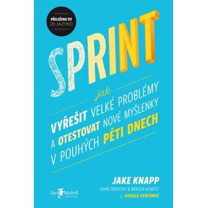 Sprint (Jak vyřešit velké problémy a otestovat nové myšlenky v pouhých pěti dnech) - Jake Knapp