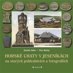 Horské chaty v Jeseníkách na starých pohlednicích a fotografiích - Zdeněk Gába; Petr Možný