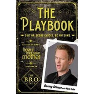 The Playbook : Suit Up. Score Chicks. Be Awesome - Barney Stinson