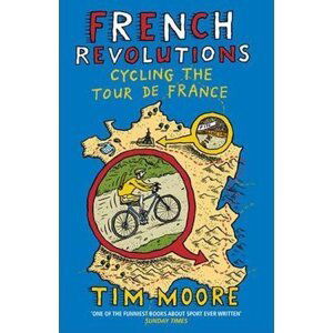 French Revolutions: Cycling the Tour de France - Tim Moore