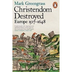 Christendom Destroyed : Europe 1517-1648 - Mark Greengrass