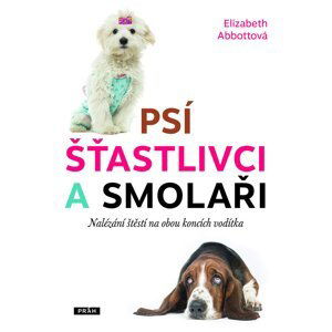 Psí šťastlivci a smolaři - Nalézání štěstí na obou koncích vodítka - Elizabeth Abbottová