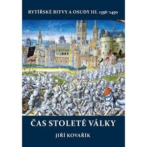 Čas stoleté války - Rytířské bitvy a osudy III. 1356-1450 - Jiří Kovařík