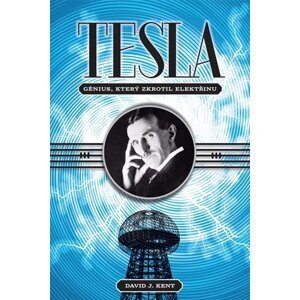 Tesla - Génius, který zkrotil elektřinu - David J. Kent