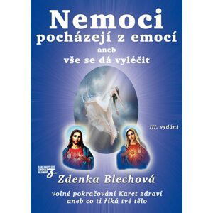 Nemoci pocházejí z emocí aneb vše se dá vyléčit, 3.  vydání - Zdenka Blechová