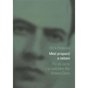 Mezi propastí a nebem - Fin de siécle v prozaickém díle Rubéna Daría - Dora Poláková