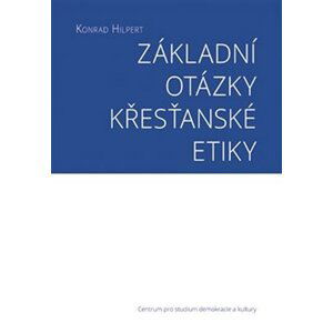 Základní otázky křesťanské etiky - Konrad Hilpert