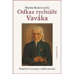 Odkaz rychtáře Vaváka - Příspěvky k životopisu velkého písmáka - Martin Kučera