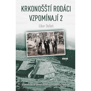 Krkonošští rodáci vzpomínají 2 - Dramatické příběhy z válečných i poválečných let - Libor Dušek