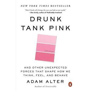Drunk Tank Pink: And Other Unexpected Forces That Shape How We Think, Feel, and Behave - Adam Alter