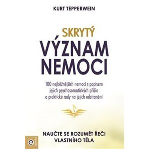 Skrytý význam nemocí - Naučte se rozumět řeči vlastního těla - Kurt Tepperwein