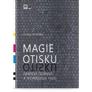 Magie otisku - Grafické techniky a technologie tisku - Ondřej Michálek