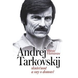 Andrej Tarkovskij - Skutečnost a sny o domově - Viktor Filimonov