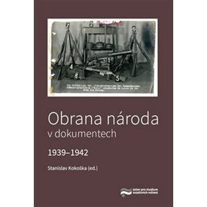 Obrana národa v dokumentech 1939-1942 - Stanislav Kokoška