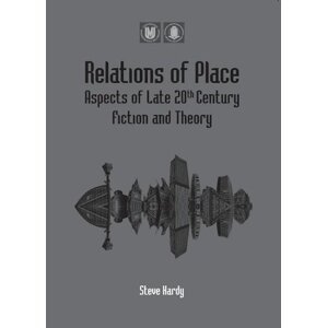 Relations of Place: Aspects of Late 20th Century Fiction and Theory - Stephen Hardy