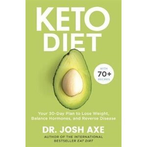 Keto Diet : Your 30-Day Plan to Lose Weight, Balance Hormones, Boost Brain Health, and Reverse Disease - Josh Axe