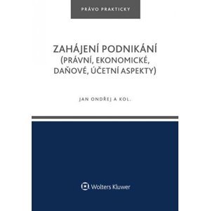 Zahájení podnikání (právní, ekonomické, daňové, účetní aspekty), 1.  vydání - Jan Ondřej