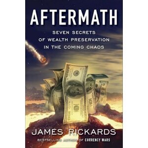 Aftermath : Seven Secrets of Wealth Preservation in the Coming Chaos - James Rickards