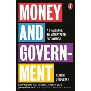 Money and Government : A Challenge to Mainstream Economics - Robert Skidelsky