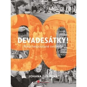 Devadesátky! - Roky nespoutané svobody, 1.  vydání - Johana Fundová