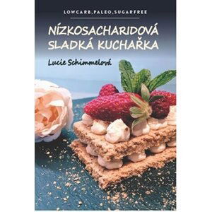 Nízkosacharidová sladká kuchařka - Lowcarb, paleo, sugarfree - Lucie Schimmelová
