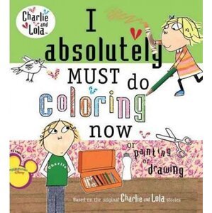 I Absolutely Must Do Coloring Now : Or Painting or Drawing - Lauren Child