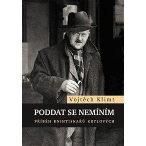 Poddat se nemíním - Příběh knihtiskařů Krylových - Vojtěch Klimt