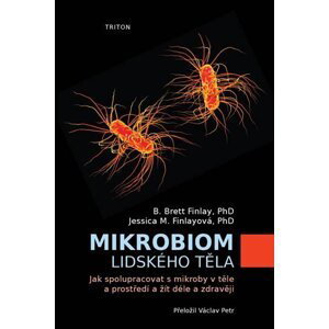 Mikrobiom lidského těla - Jak spolupracovat s mikroby v těle a prostředí a žít déle a zdravěji - Brett B. Finlay