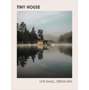 Tiny House: Live Small, Dream Big - Brent Heavener