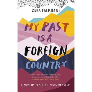 My Past Is a Foreign Country: A Muslim feminist finds herself - Zeba Talkhani